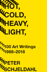 Hot, Cold, Heavy, Light, 100 Art Writings 1988-2018 - 9781419735264 by Peter Schjeldahl, Jarrett Earnest, 9781419735264