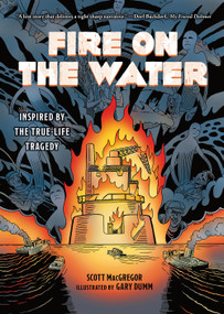 Fire on the Water (Inspired by True-Life Tragedy) by Scott MacGregor, Gary Dumm, Paul Buhle, 9781419741166