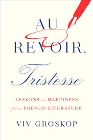 Au Revoir, Tristesse (Lessons in Happiness from French Literature) by Viv Groskop, 9781419742989