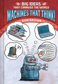 Machines That Think! (Big Ideas That Changed the World #2) by Don Brown, 9781419740985