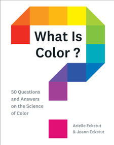 What Is Color? (50 Questions and Answers on the Science of Color) by Arielle Eckstut, Joann Eckstut, 9781419734519