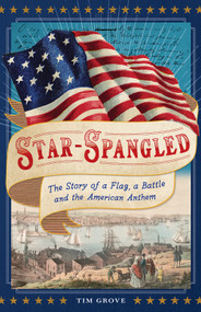 Star-Spangled (The Story of a Flag, a Battle, and the American Anthem) by Tim Grove, 9781419741029