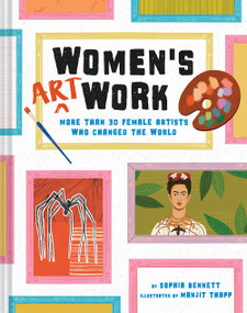 Women's Art Work (More than 30 Female Artists Who Changed the World) by Sophia Bennett, Manjit Thapp, 9781419741180