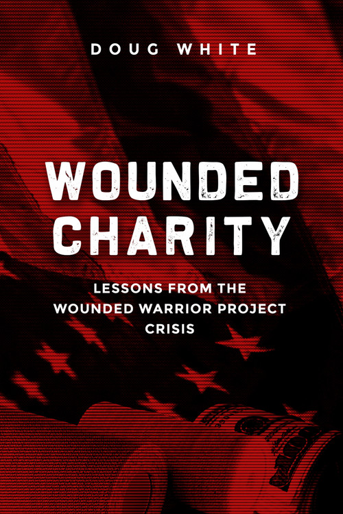 Wounded Charity (Lessons Learned from the Wounded Warrior Project Crisis) by Doug White, 9781557789402