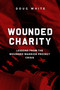 Wounded Charity (Lessons Learned from the Wounded Warrior Project Crisis) by Doug White, 9781557789402