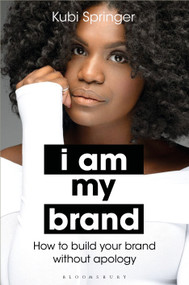 I Am My Brand (How to Build Your Brand Without Apology) by Kubi Springer, 9781635579963