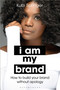 I Am My Brand (How to Build Your Brand Without Apology) by Kubi Springer, 9781635579963