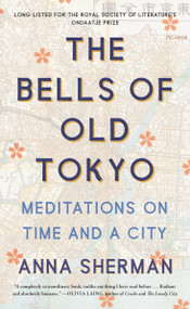 The Bells of Old Tokyo (Meditations on Time and a City) - 9781250206428 by Anna Sherman, 9781250206428