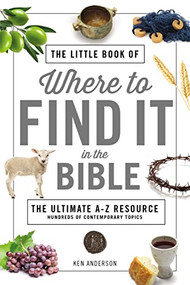 The Little Book of Where to Find It in the Bible (The Ultimate A-to-Z Resource) by Ken Anderson, 9780785233336