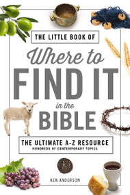The Little Book of Where to Find It in the Bible (The Ultimate A-to-Z Resource) by Ken Anderson, 9780785233336