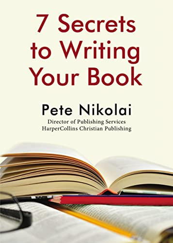 7 Secrets to Writing Your Book by Pete Nikolai, 9781400327324