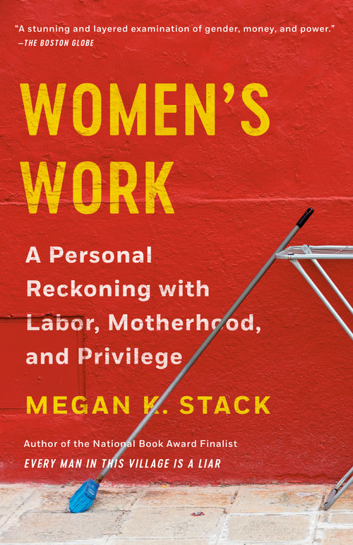 Women's Work (A Personal Reckoning with Labor, Motherhood, and Privilege) - 9780525431954 by Megan K. Stack, 9780525431954