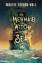 The Mermaid, the Witch, and the Sea by Maggie Tokuda-Hall, 9781536204315