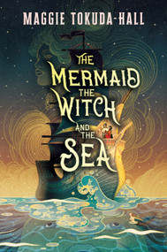 The Mermaid, the Witch, and the Sea by Maggie Tokuda-Hall, 9781536204315