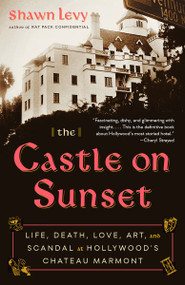 The Castle on Sunset (Life, Death, Love, Art, and Scandal at Hollywood's Chateau Marmont) - 9780525435662 by Shawn Levy, 9780525435662