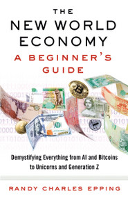 The New World Economy: A Beginner's Guide by Randy Charles Epping, 9780525563204