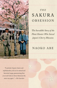 The Sakura Obsession (The Incredible Story of the Plant Hunter Who Saved Japan's Cherry Blossoms) - 9780525435389 by Naoko Abe, 9780525435389
