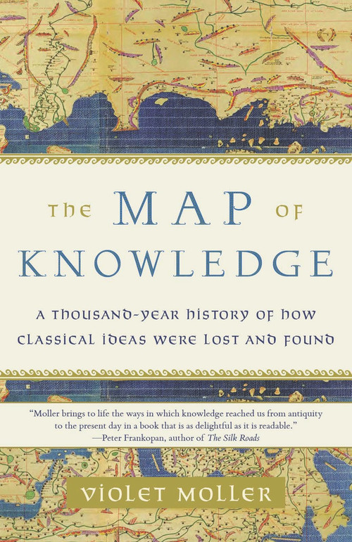 The Map of Knowledge (A Thousand-Year History of How Classical Ideas Were Lost and Found) - 9781101974063 by Violet Moller, 9781101974063