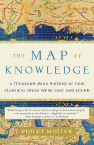 The Map of Knowledge (A Thousand-Year History of How Classical Ideas Were Lost and Found) - 9781101974063 by Violet Moller, 9781101974063