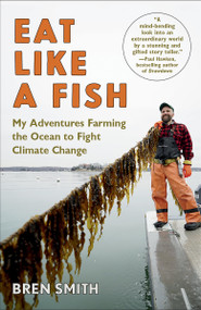Eat Like a Fish: A James Beard Award Winner (My Adventures Farming the Ocean to Fight Climate Change) - 9781101974322 by Bren Smith, 9781101974322