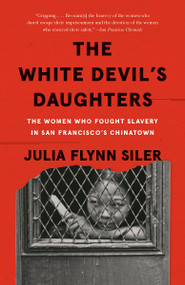 The White Devil's Daughters (The Women Who Fought Slavery in San Francisco's Chinatown) - 9781101910290 by Julia Flynn Siler, 9781101910290