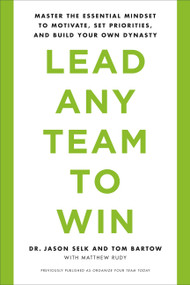 Lead Any Team to Win (Master the Essential Mindset to Motivate, Set Priorities, and Build Your Own Dynasty) by Jason Selk, Tom Bartow, Matthew Rudy, 9780738234915