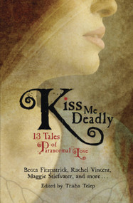 Kiss Me Deadly (13 Tales of Paranormal Love) by Trisha Telep, 9780762439492