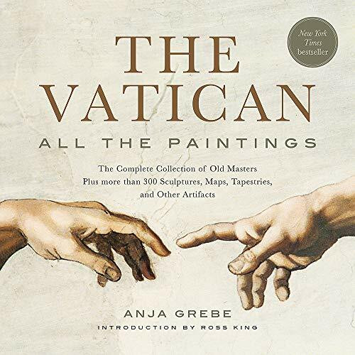 The Vatican: All the Paintings (The Complete Collection of Old Masters, Plus More than 300 Sculptures, Maps, Tapestries, and Other Artifacts) by Anja Grebe, Ross King, 9780762470655