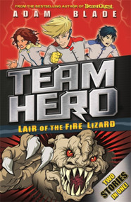 Team Hero: Lair of the Fire Lizard (Special Bumper Book 1) by Adam Blade, 9781408347027