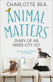 Animal Matters (Diary of an Inner City Vet) by Charlotte Rea, 9781473694699