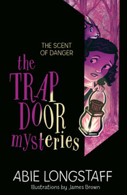 The Trapdoor Mysteries: The Scent of Danger (Book 2) by Abie Longstaff, James Brown, 9781510200227