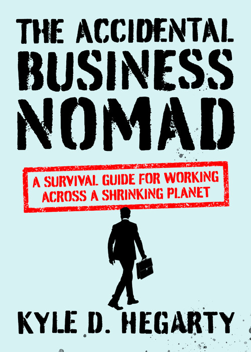 The Accidental Business Nomad (A Survival Guide for Working Across a Shrinking Planet) by Kyle Hegarty, 9781529329070