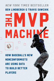 The MVP Machine (How Baseball's New Nonconformists Are Using Data to Build Better Players) - 9781541698925 by Ben Lindbergh, Travis Sawchik