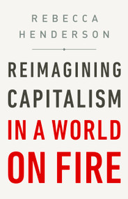 Reimagining Capitalism in a World on Fire by Rebecca Henderson, 9781541730151