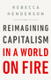Reimagining Capitalism in a World on Fire by Rebecca Henderson, 9781541730151