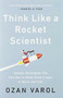 Think Like a Rocket Scientist (Simple Strategies You Can Use to Make Giant Leaps in Work and Life) by Ozan Varol, 9781541762596