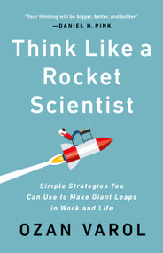 Think Like a Rocket Scientist (Simple Strategies You Can Use to Make Giant Leaps in Work and Life) by Ozan Varol, 9781541762596