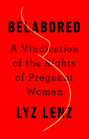 Belabored (A Vindication of the Rights of Pregnant Women) by Lyz Lenz, 9781541762831