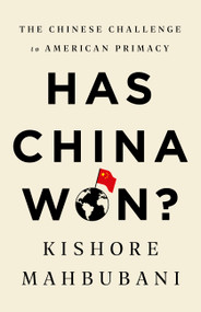 Has China Won? (The Chinese Challenge to American Primacy) by Kishore Mahbubani, 9781541768130