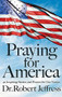 Praying for America (40 Inspiring Stories and Prayers for Our Nation) by Dr. Robert Jeffress, 9781546017929