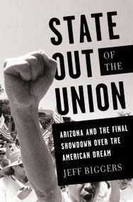 State Out of the Union (Arizona and the Final Showdown Over the American Dream) by Jeff Biggers, 9781568587028