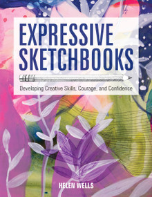 Expressive Sketchbooks (Developing Creative Skills, Courage, and Confidence) by Helen Wells, 9781631598357