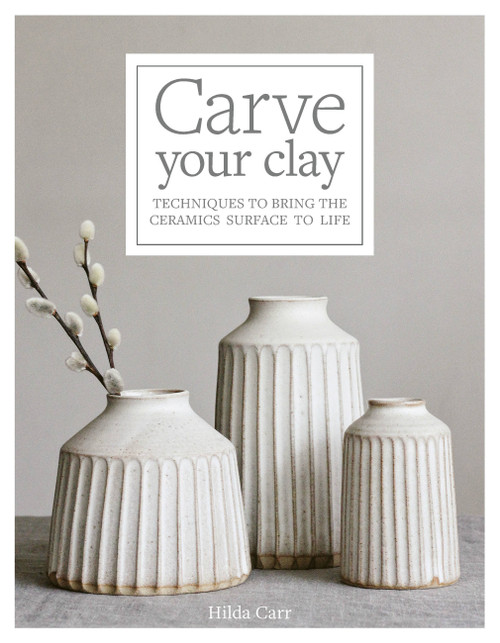 Carve Your Clay (Techniques to Bring the Ceramics Surface to Life) by Hilda Carr, 9781631598494