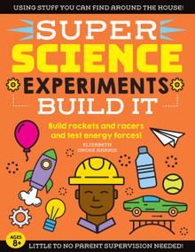 SUPER Science Experiments: Build It (Build rockets and racers and test energy forces!) by Elizabeth Snoke Harris, 9781633228764