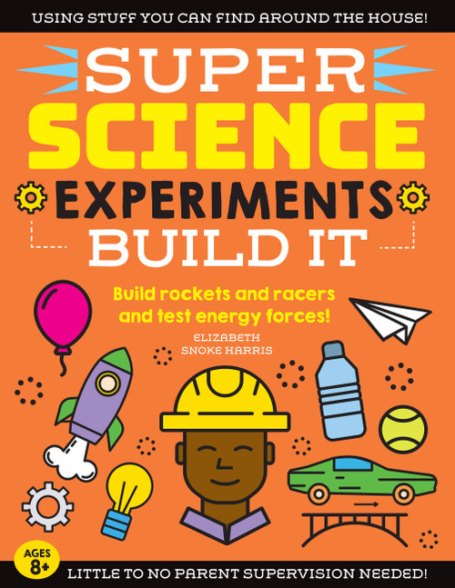 SUPER Science Experiments: Build It (Build rockets and racers and test energy forces!) by Elizabeth Snoke Harris, 9781633228764