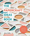 The Papercraft Ideas Book (Inspiration and tips taken from over 80 artworks) by Jessica Baldry, 9781781577448