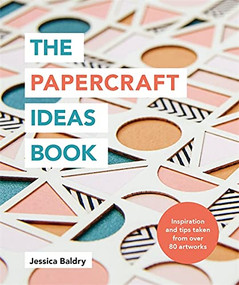 The Papercraft Ideas Book (Inspiration and tips taken from over 80 artworks) by Jessica Baldry, 9781781577448