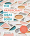 The Papercraft Ideas Book (Inspiration and tips taken from over 80 artworks) by Jessica Baldry, 9781781577448