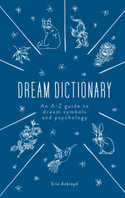 The Dream Dictionary (An A-Z guide to dream symbols and psychology) by Eric Ackroyd, 9781783253593