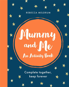 Mummy and Me (An Activity Book: Complete Together, Keep Forever) by Rebecca Meldrum, 9781841883533